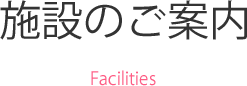 施設のご案内 Facilities